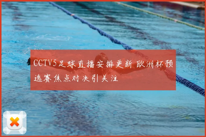 CCTV5足球直播安排更新 欧洲杯预选赛焦点对决引关注