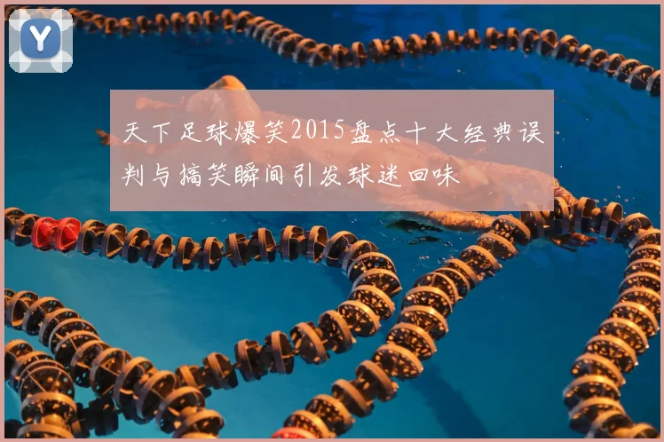 天下足球爆笑2015盘点十大经典误判与搞笑瞬间引发球迷回味