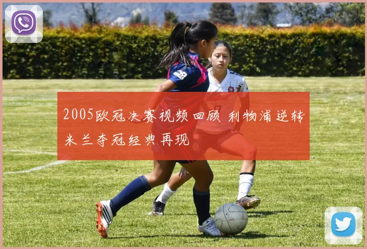 2005欧冠决赛视频回顾 利物浦逆转米兰夺冠经典再现