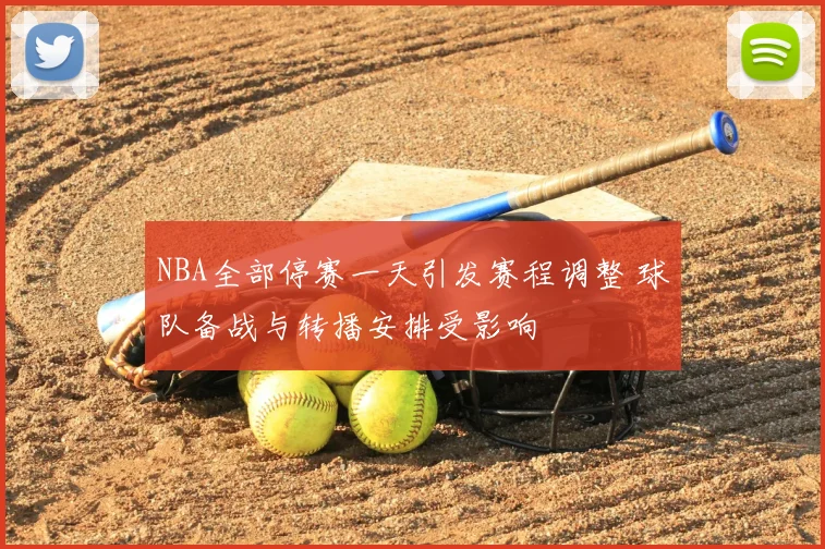 NBA全部停赛一天引发赛程调整 球队备战与转播安排受影响