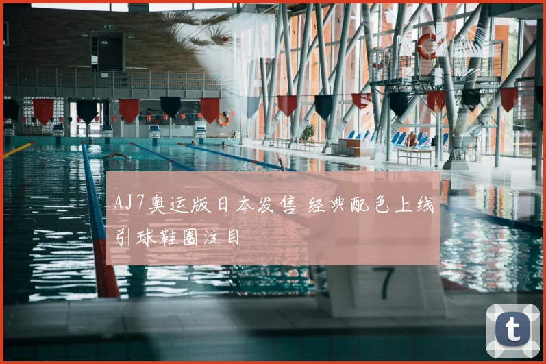 AJ7奥运版日本发售 经典配色上线引球鞋圈注目